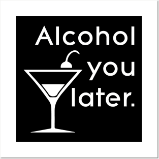 Alcohol you later Posters and Art